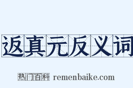 返真元反义词是什么意思的图片